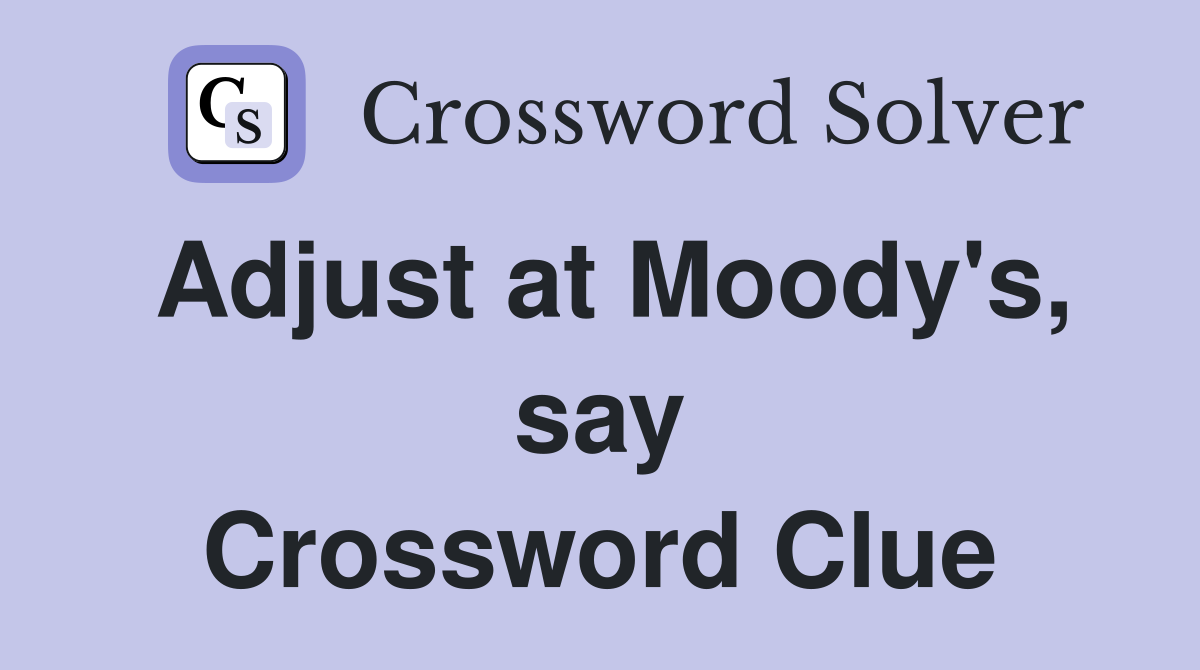 Adjust at Moody's, say Crossword Clue
