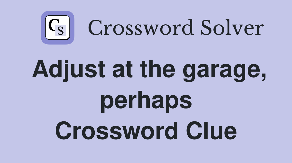 Adjust at the garage, perhaps Crossword Clue