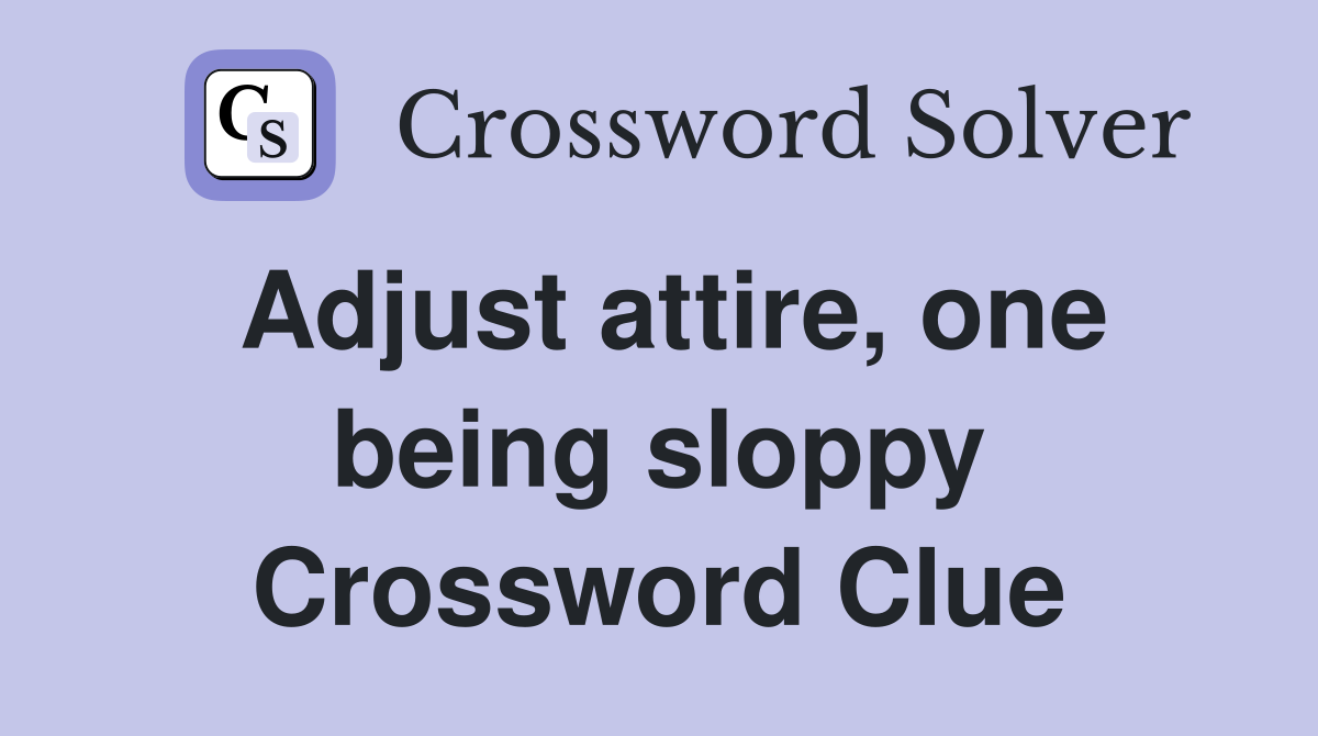 Adjust attire, one being sloppy Crossword Clue