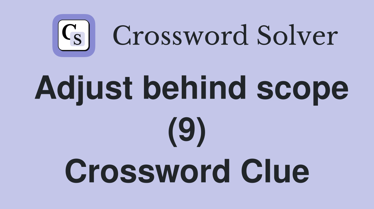 Adjust behind scope (9) Crossword Clue