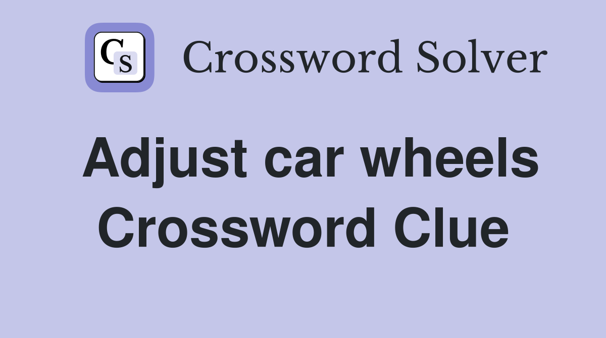Adjust car wheels Crossword Clue