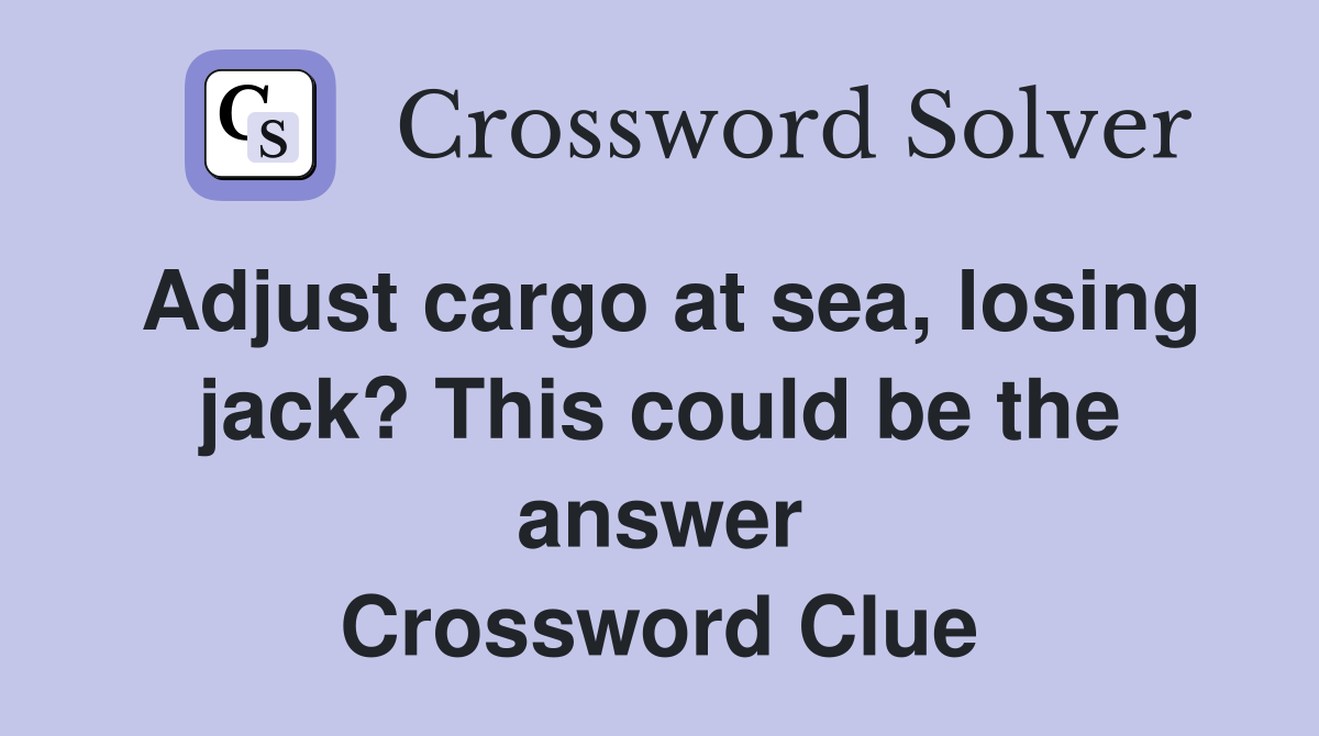 Adjust cargo at sea, losing jack? This could be the answer Crossword Clue