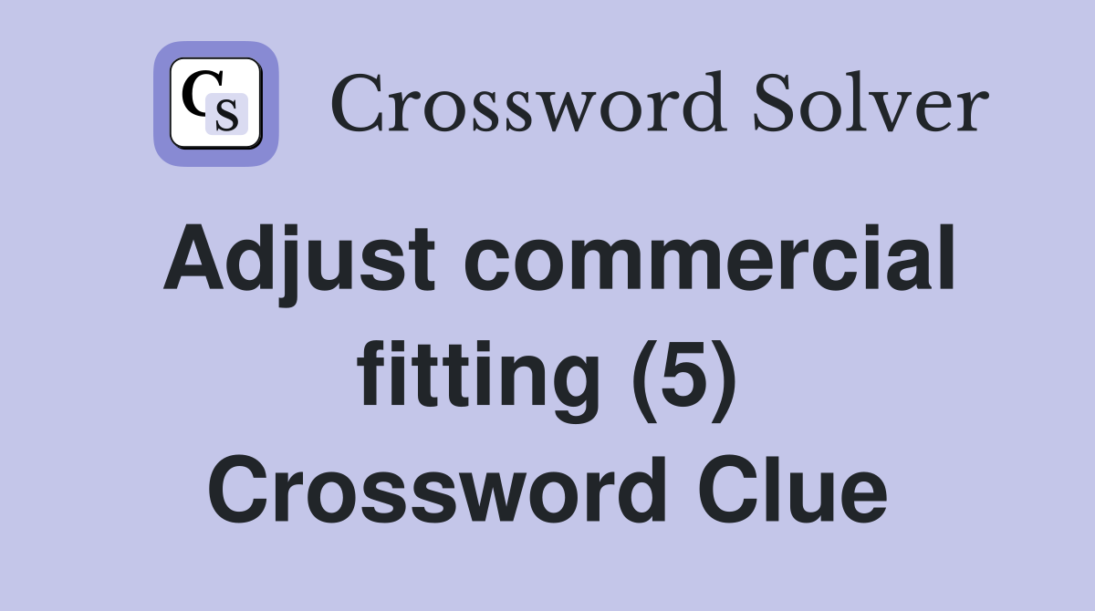Adjust commercial fitting (5) Crossword Clue