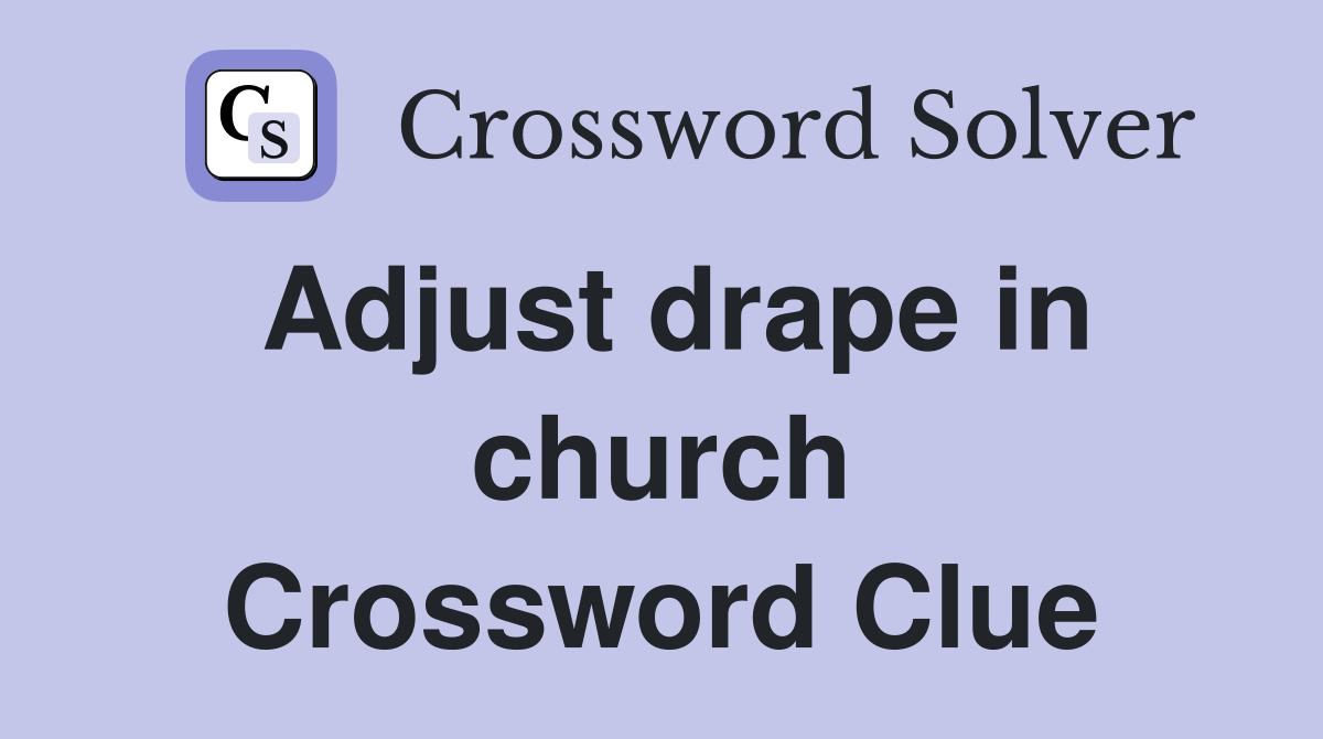 Adjust drape in church Crossword Clue
