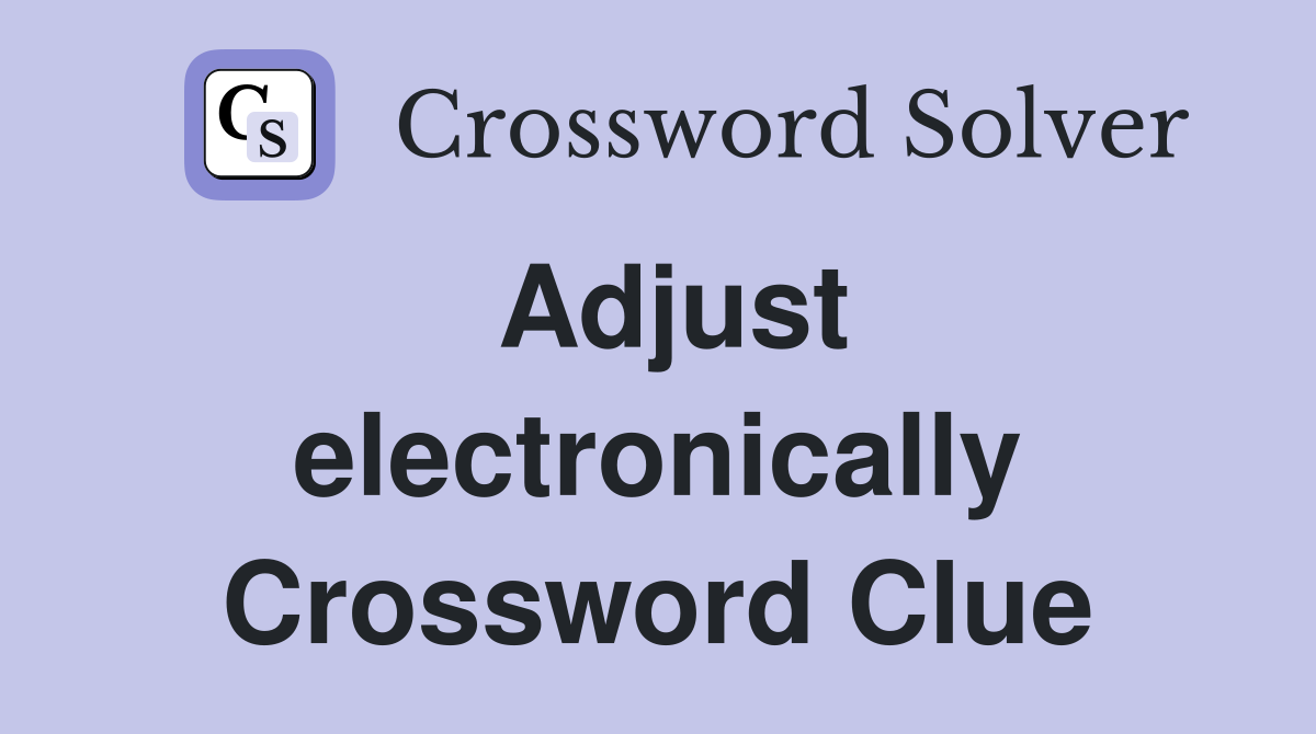 Adjust electronically Crossword Clue