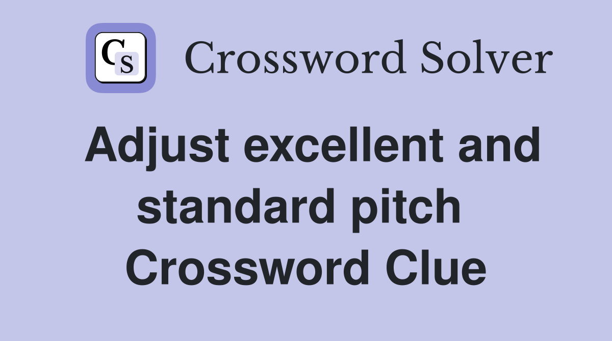 Adjust excellent and standard pitch  Crossword Clue