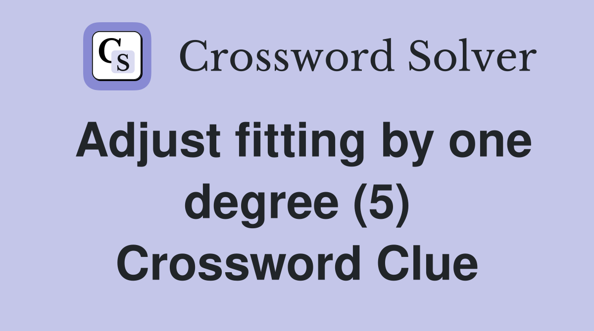 Adjust fitting by one degree (5) Crossword Clue