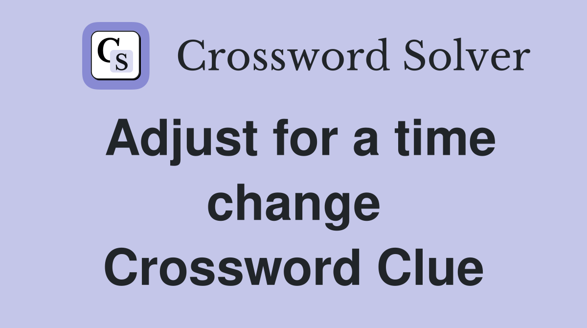 Adjust for a time change Crossword Clue