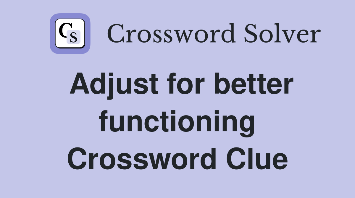Adjust for better functioning Crossword Clue