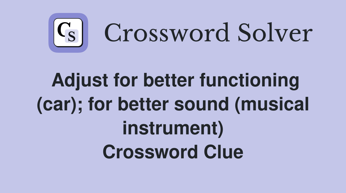 Adjust for better functioning (car); for better sound (musical instrument) Crossword Clue