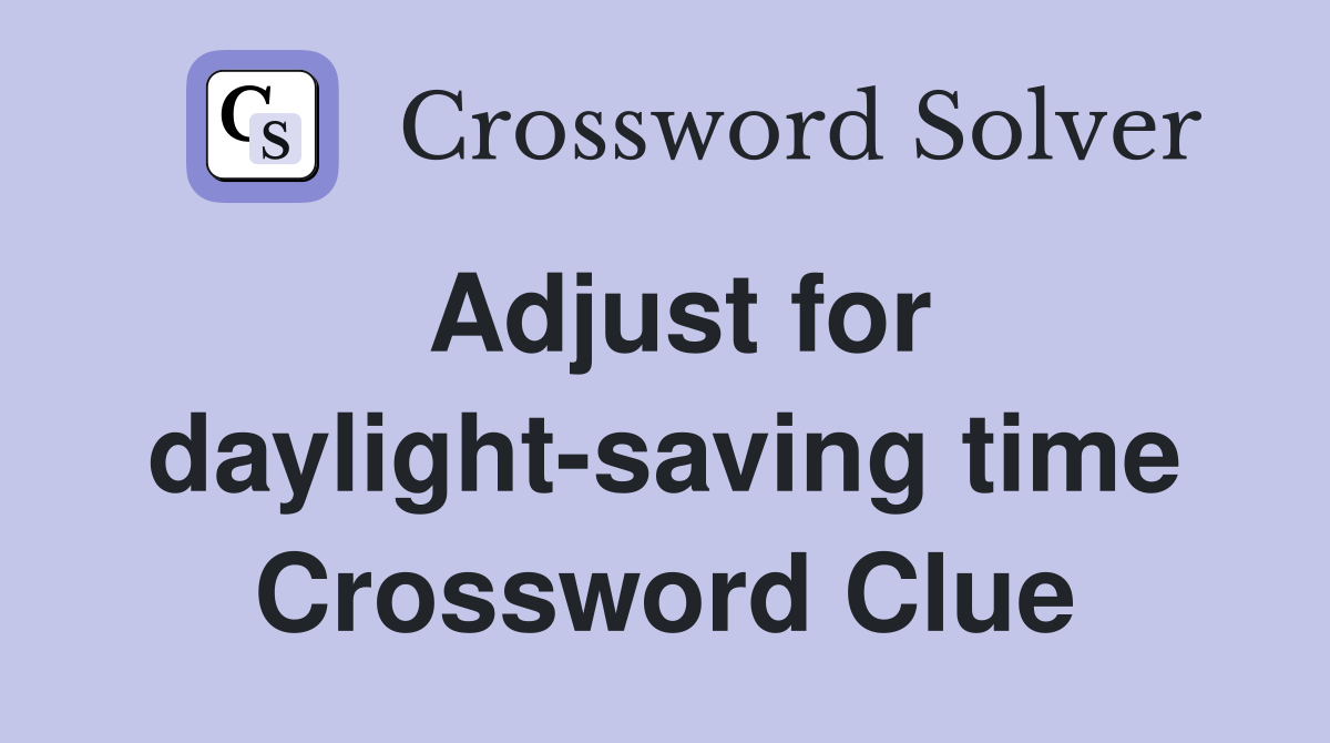 Adjust for daylight-saving time Crossword Clue