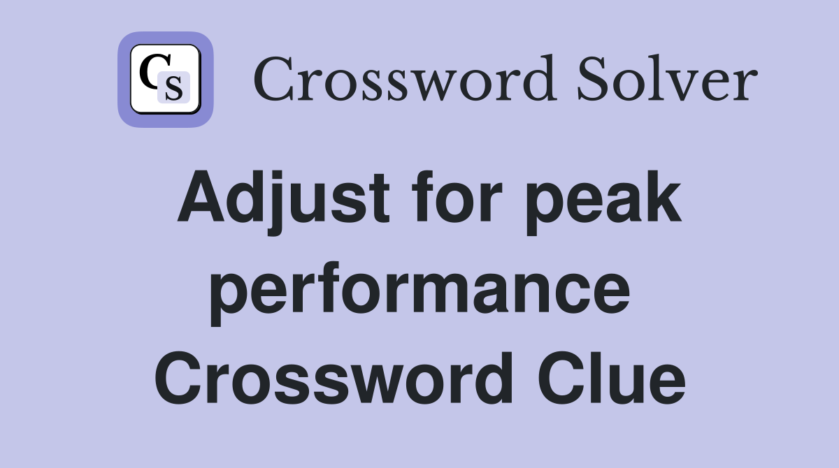 Adjust for peak performance Crossword Clue