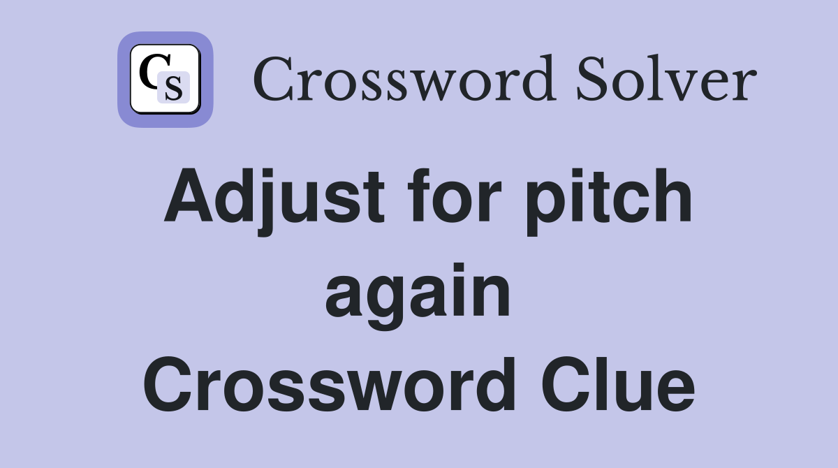 Adjust for pitch again Crossword Clue
