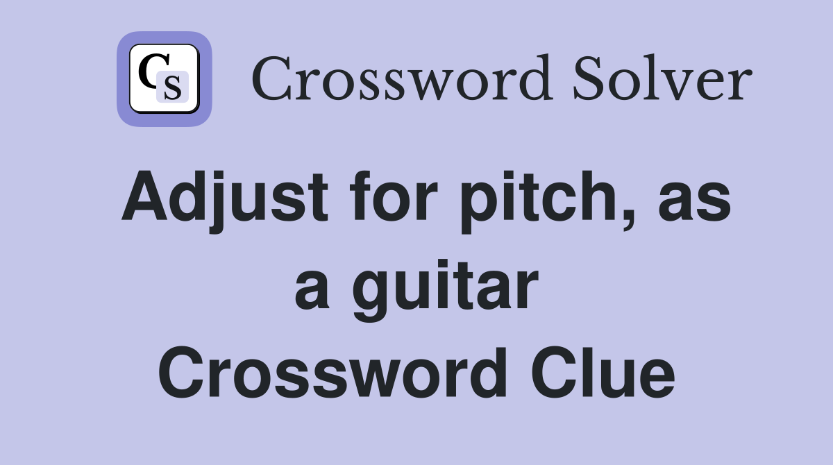 Adjust for pitch, as a guitar Crossword Clue