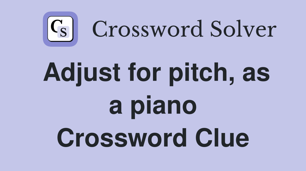 Adjust for pitch, as a piano Crossword Clue