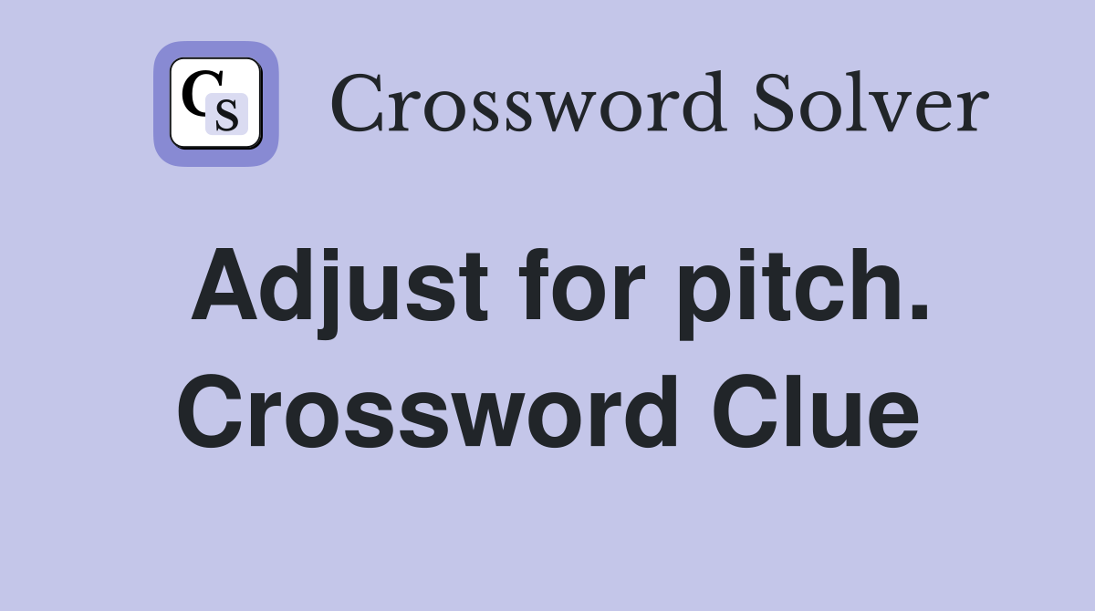 Adjust for pitch. Crossword Clue