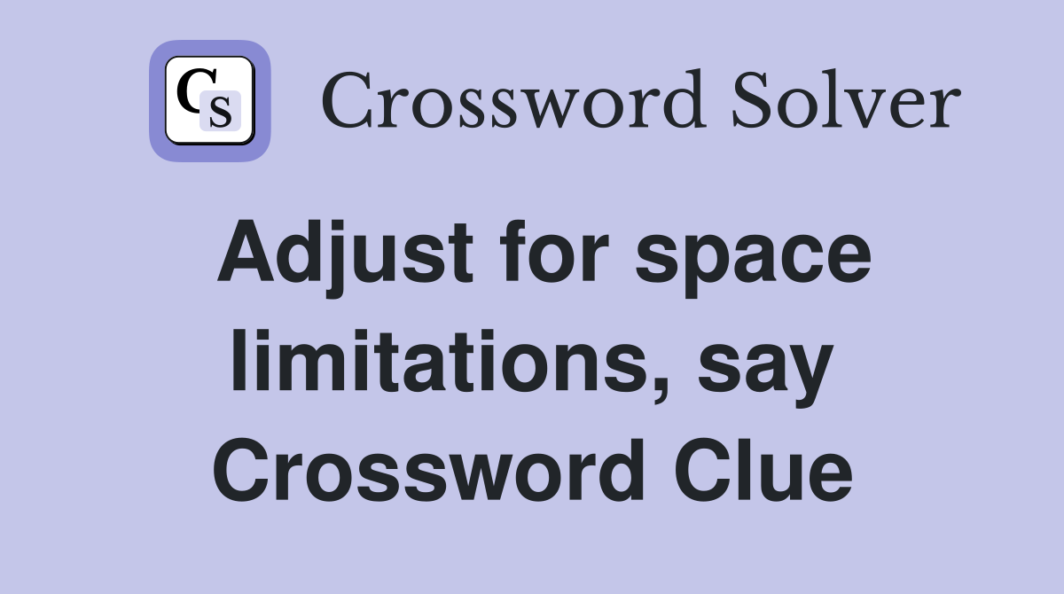 Adjust for space limitations, say Crossword Clue