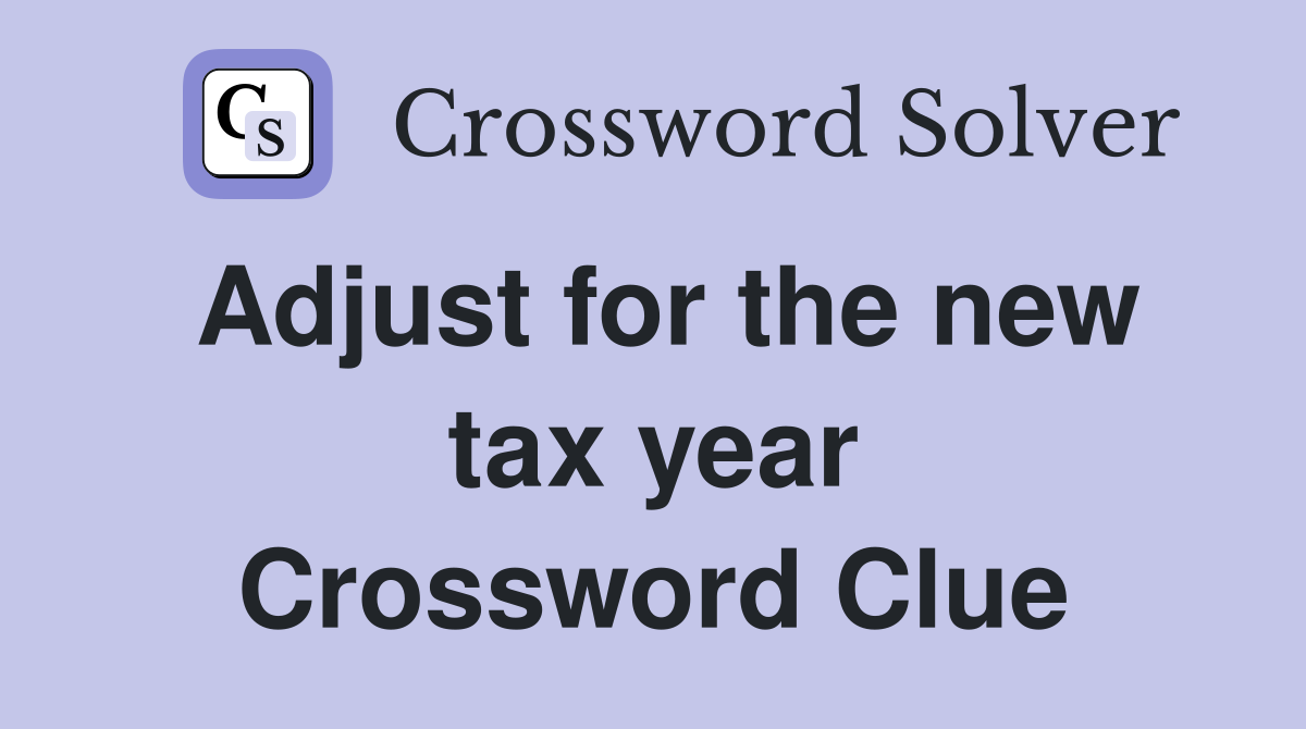 Adjust for the new tax year Crossword Clue