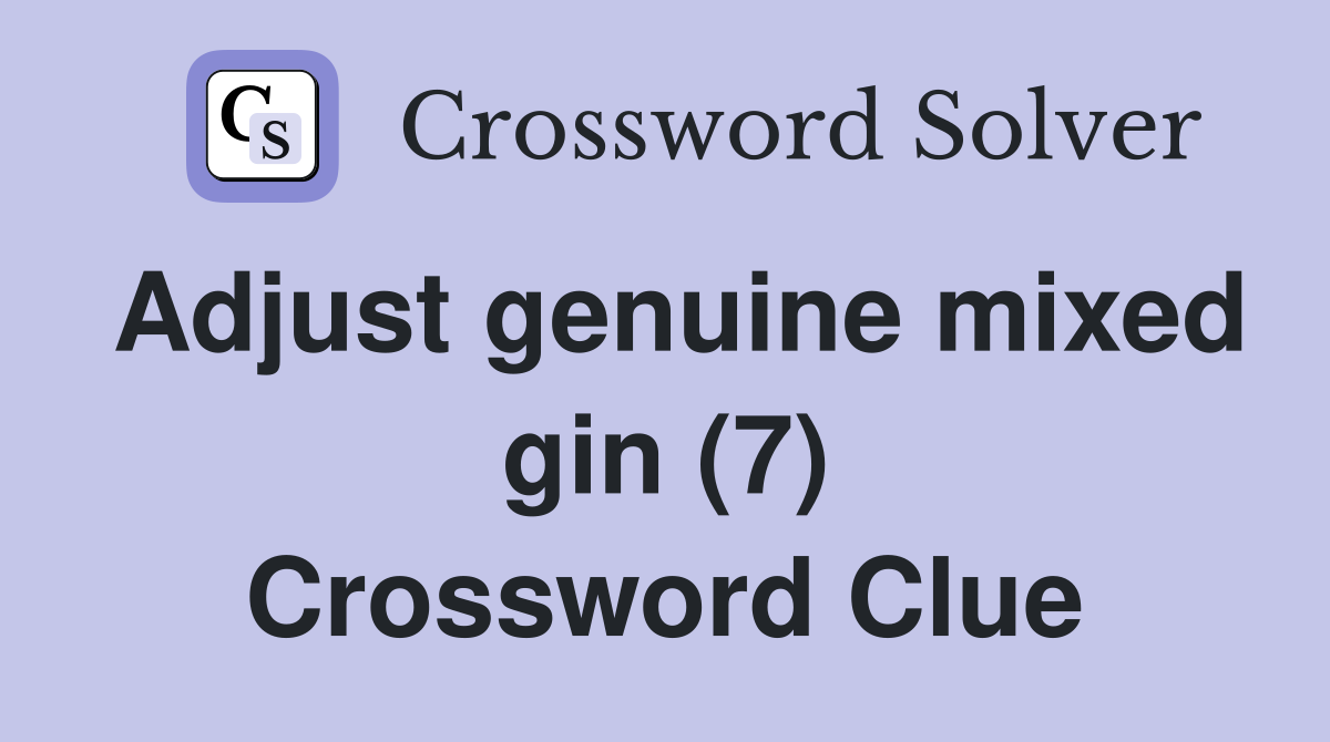 Adjust genuine mixed gin (7) Crossword Clue