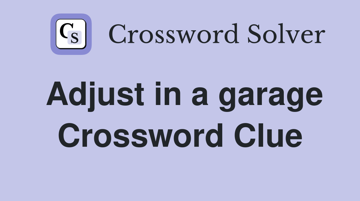 Adjust in a garage Crossword Clue