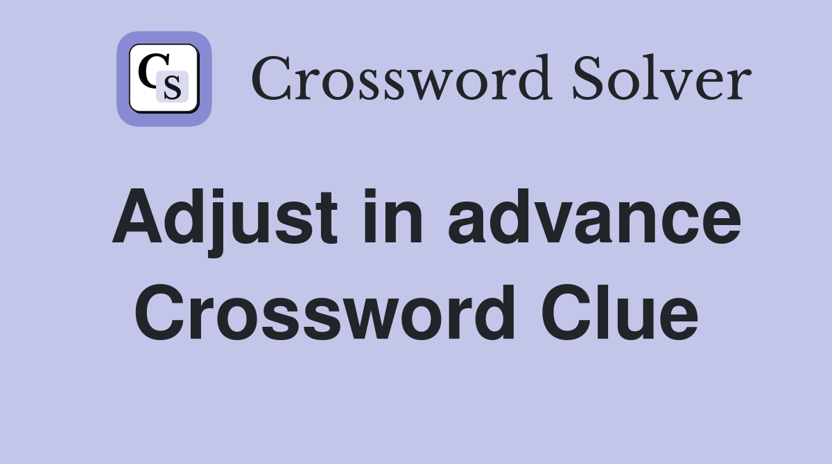 Adjust in advance Crossword Clue