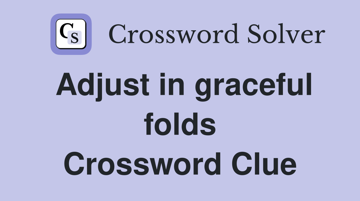 Adjust in graceful folds Crossword Clue