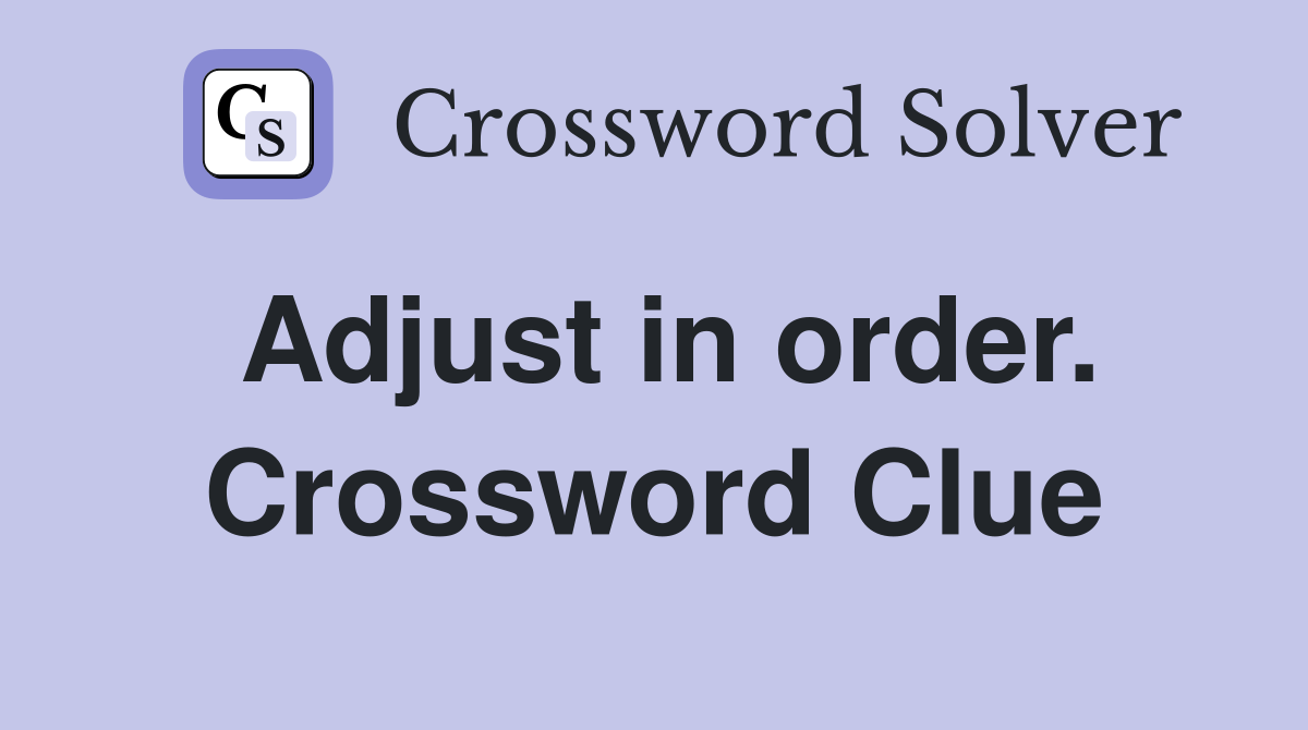 Adjust in order. Crossword Clue