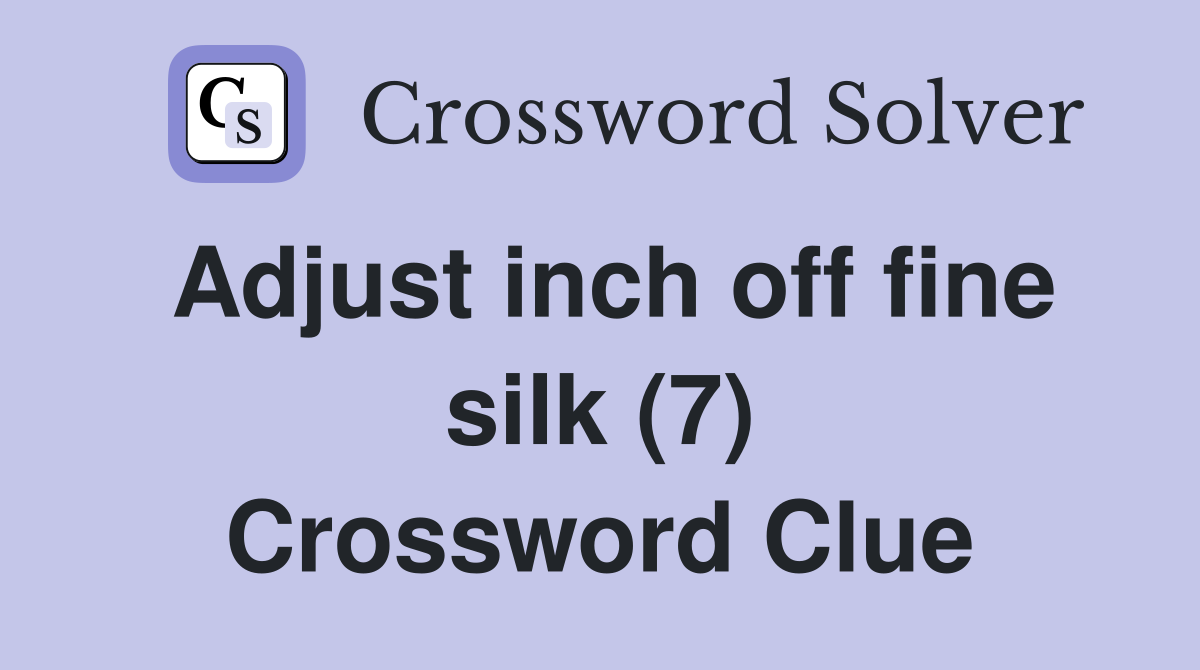 Adjust inch off fine silk (7) Crossword Clue