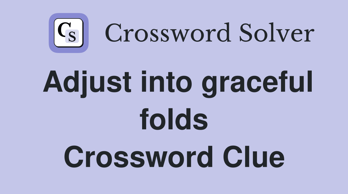 Adjust into graceful folds Crossword Clue