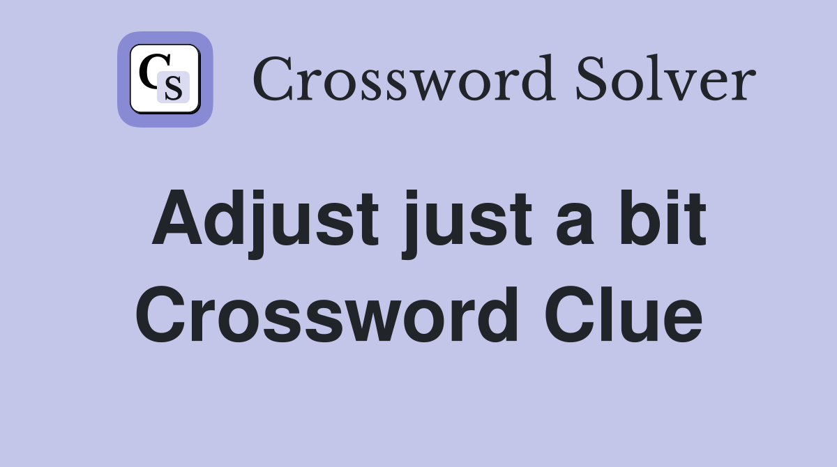 Adjust just a bit Crossword Clue