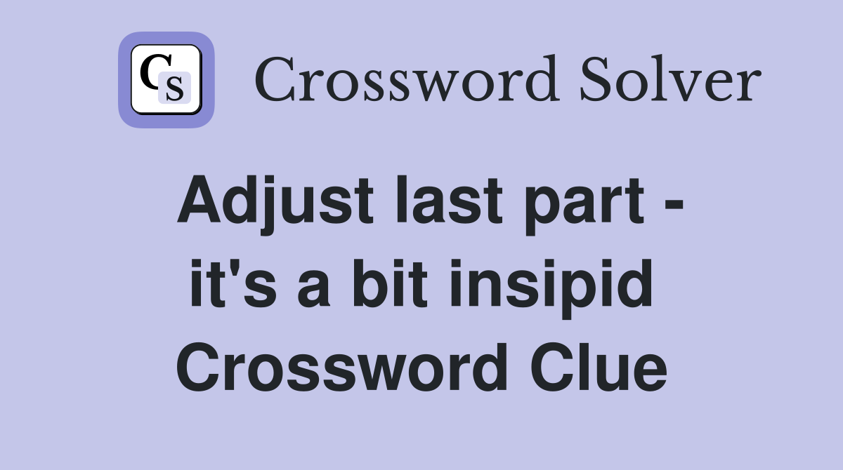 Adjust last part - it's a bit insipid Crossword Clue