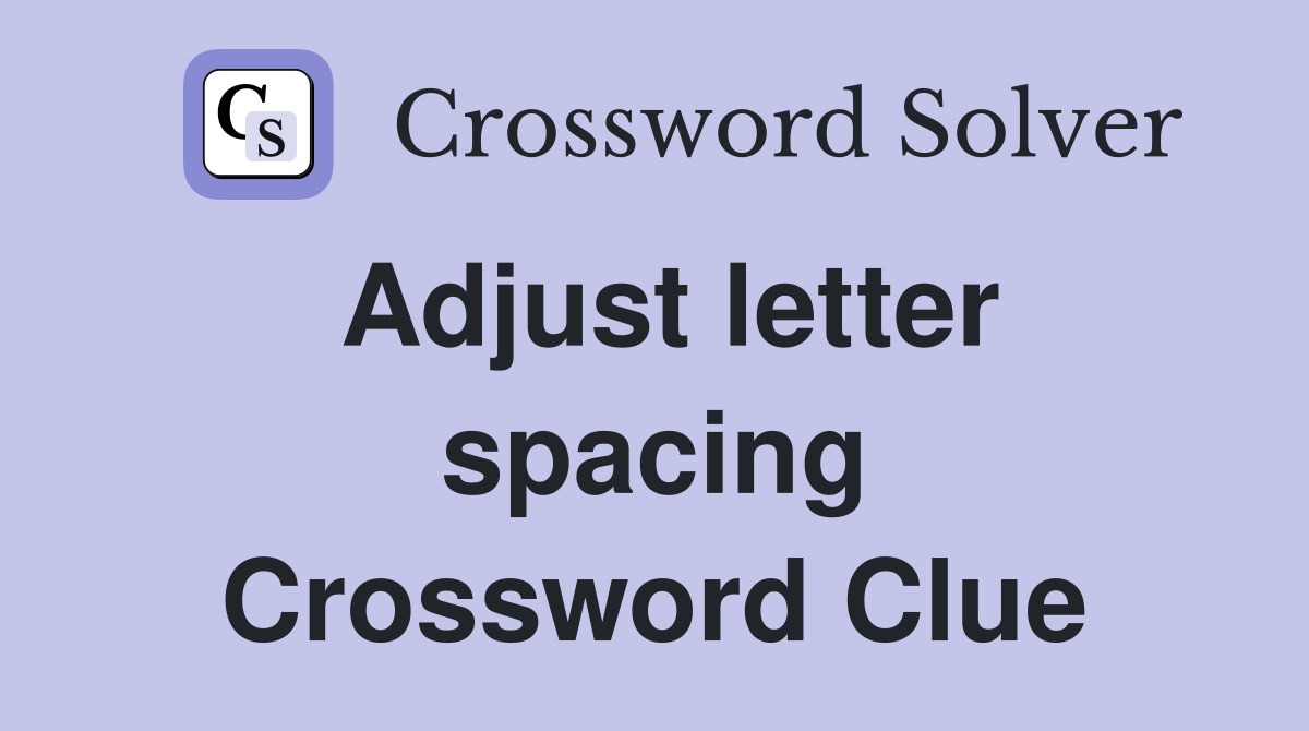 Adjust letter spacing Crossword Clue