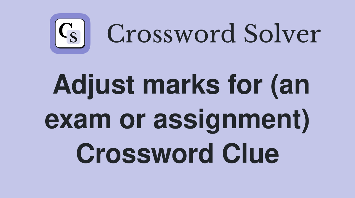Adjust marks for (an exam or assignment) Crossword Clue