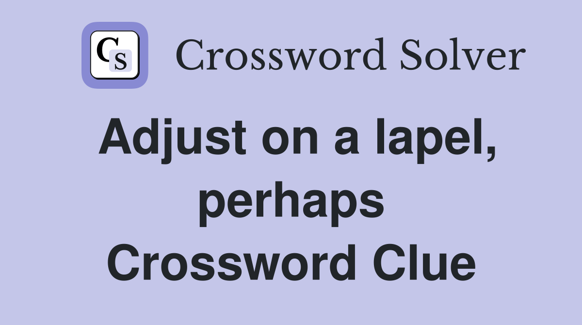 Adjust on a lapel, perhaps Crossword Clue