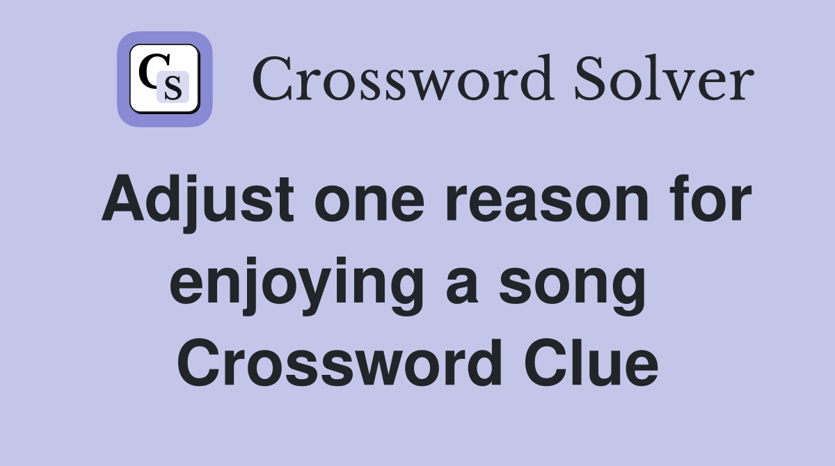 Adjust one reason for enjoying a song  Crossword Clue
