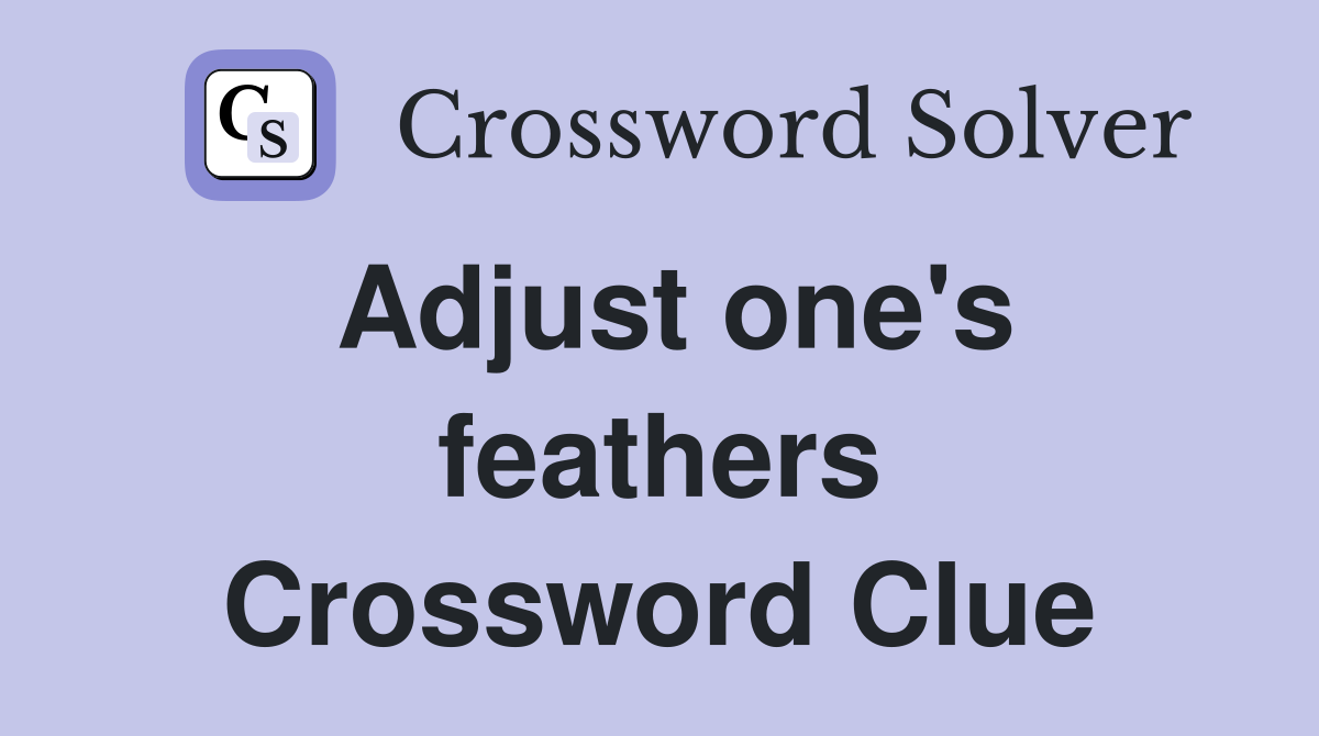 Adjust one's feathers Crossword Clue