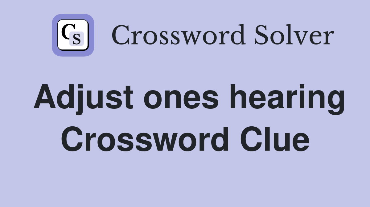 Adjust ones hearing Crossword Clue