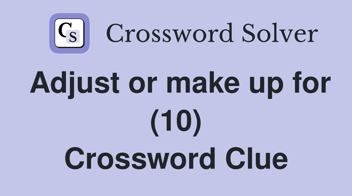 Adjust or make up for (10) Crossword Clue