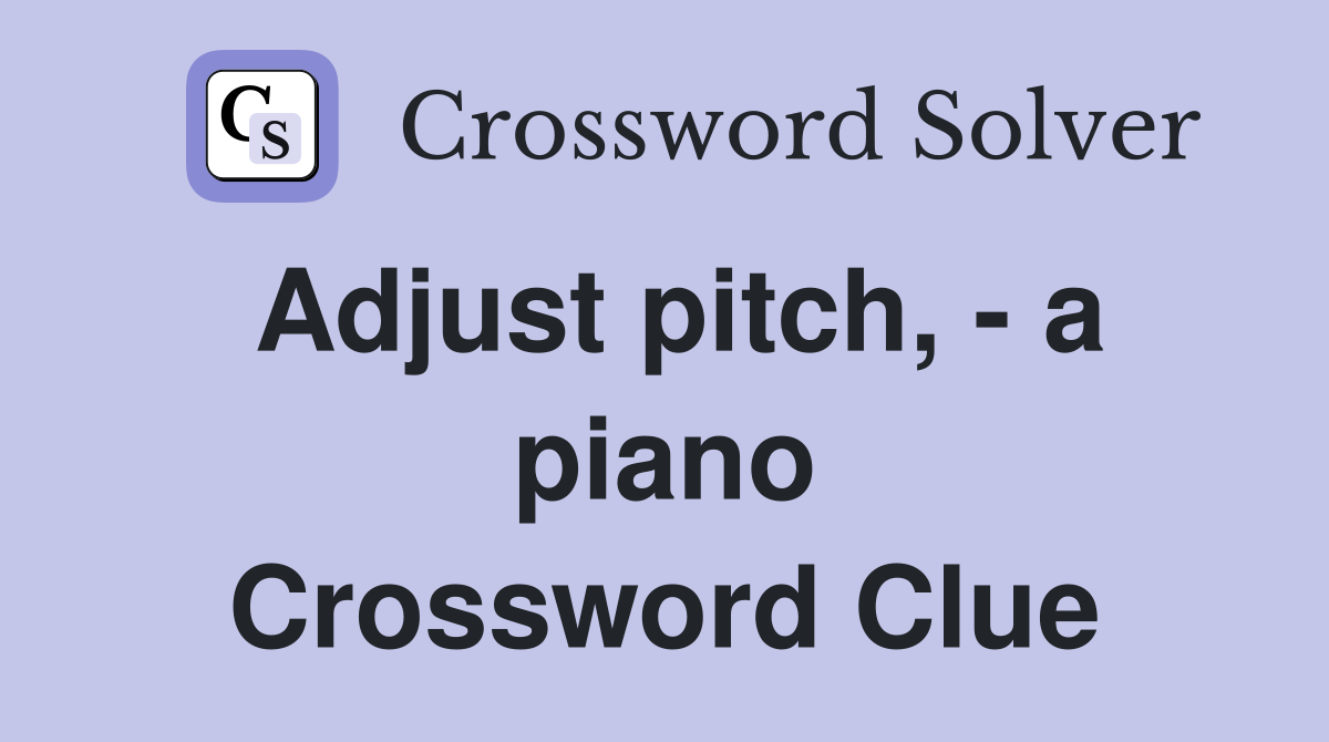 Adjust pitch, - a piano Crossword Clue