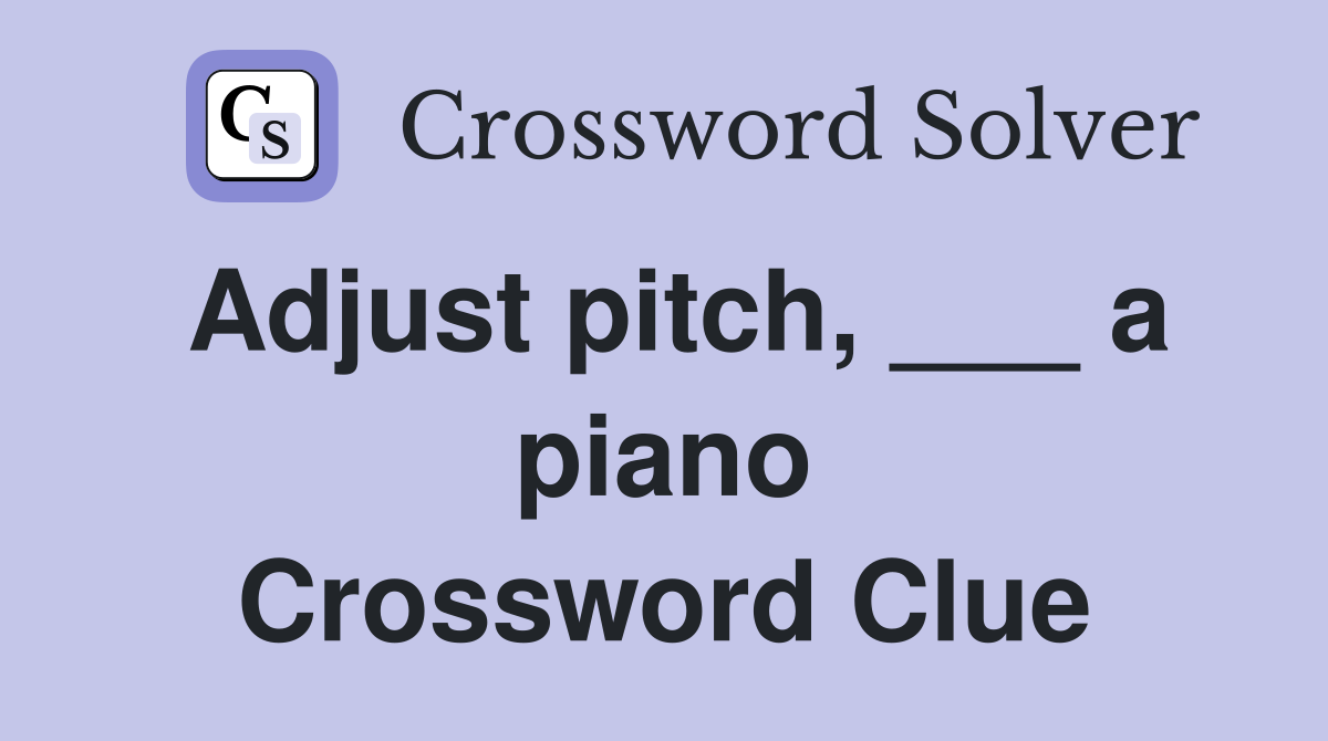 Adjust pitch, ___ a piano Crossword Clue