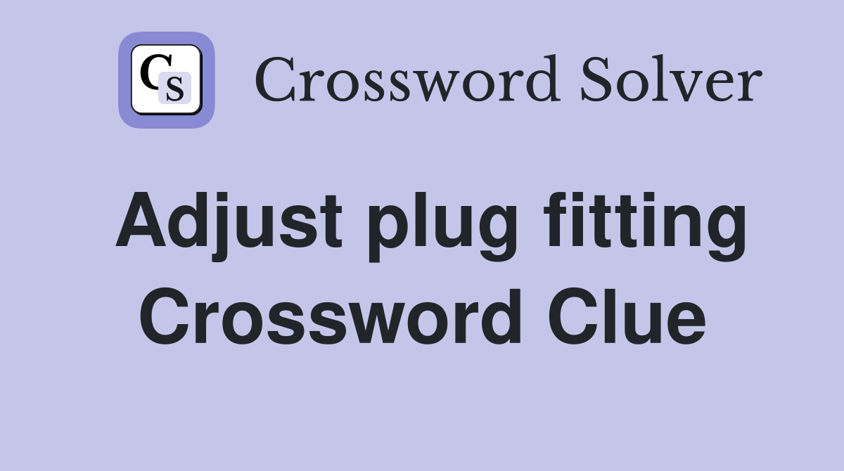 Adjust plug fitting Crossword Clue