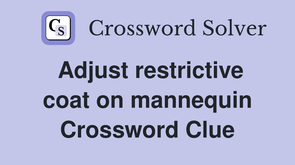 Adjust restrictive coat on mannequin Crossword Clue