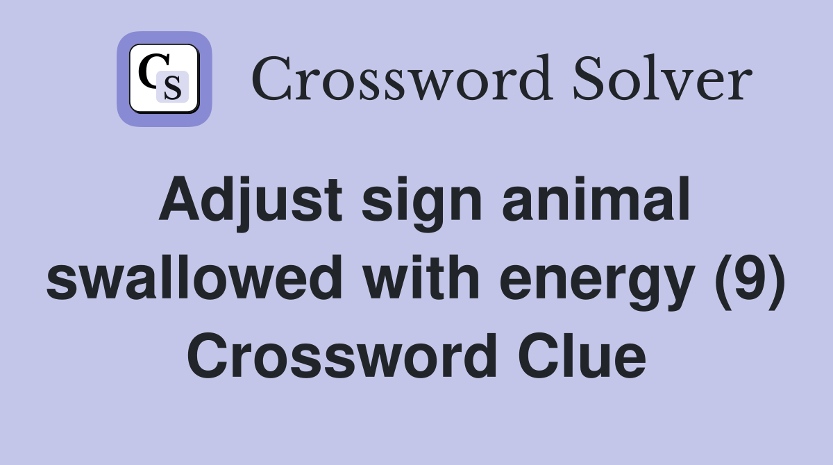 Adjust sign animal swallowed with energy (9) Crossword Clue