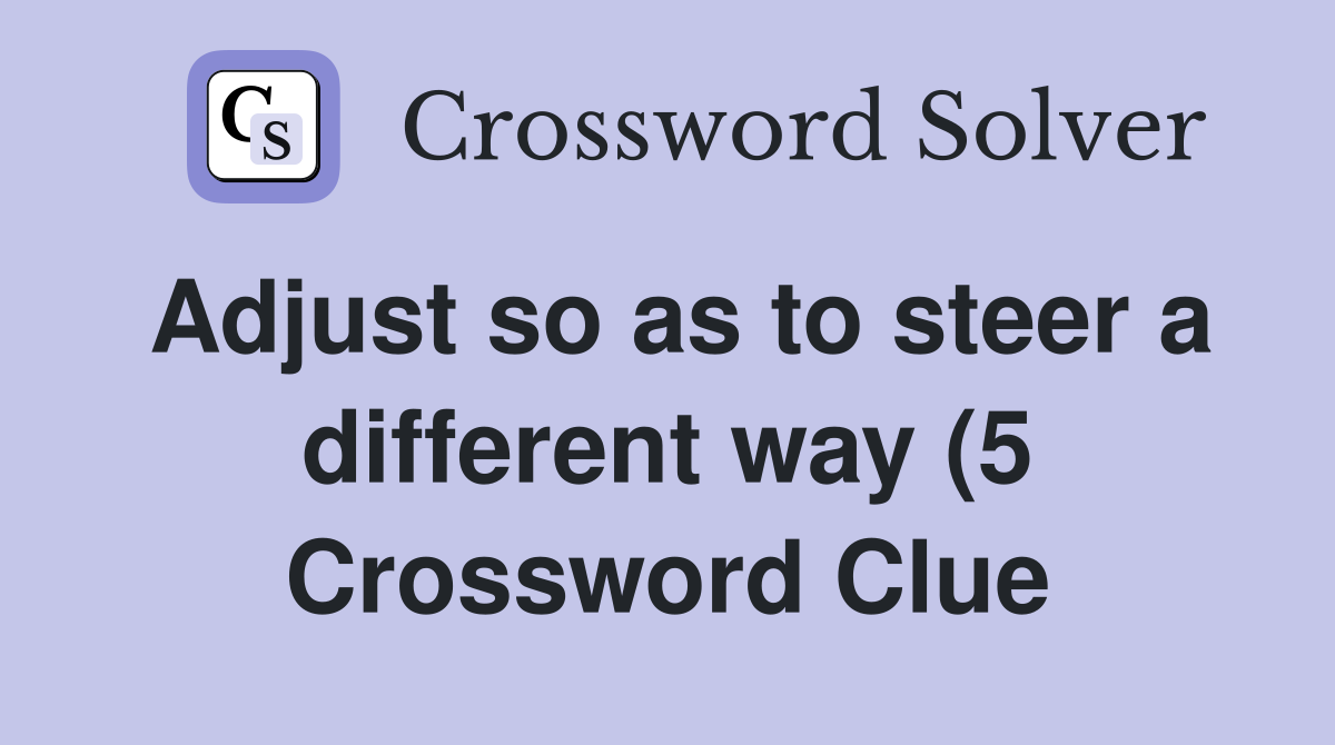 Adjust so as to steer a different way (5) Crossword Clue Answers Adjust so as to steer a different way (5) Crossword Clue Answers