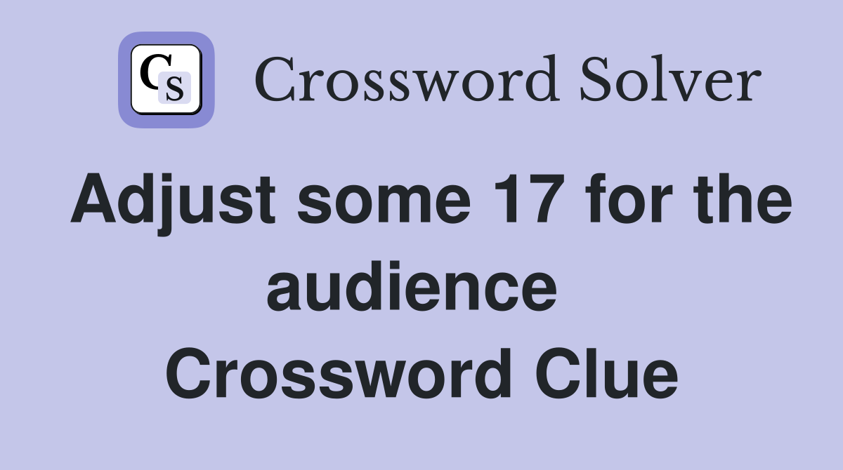 Adjust some 17 for the audience  Crossword Clue