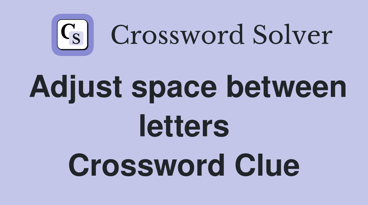 Adjust space between letters Crossword Clue