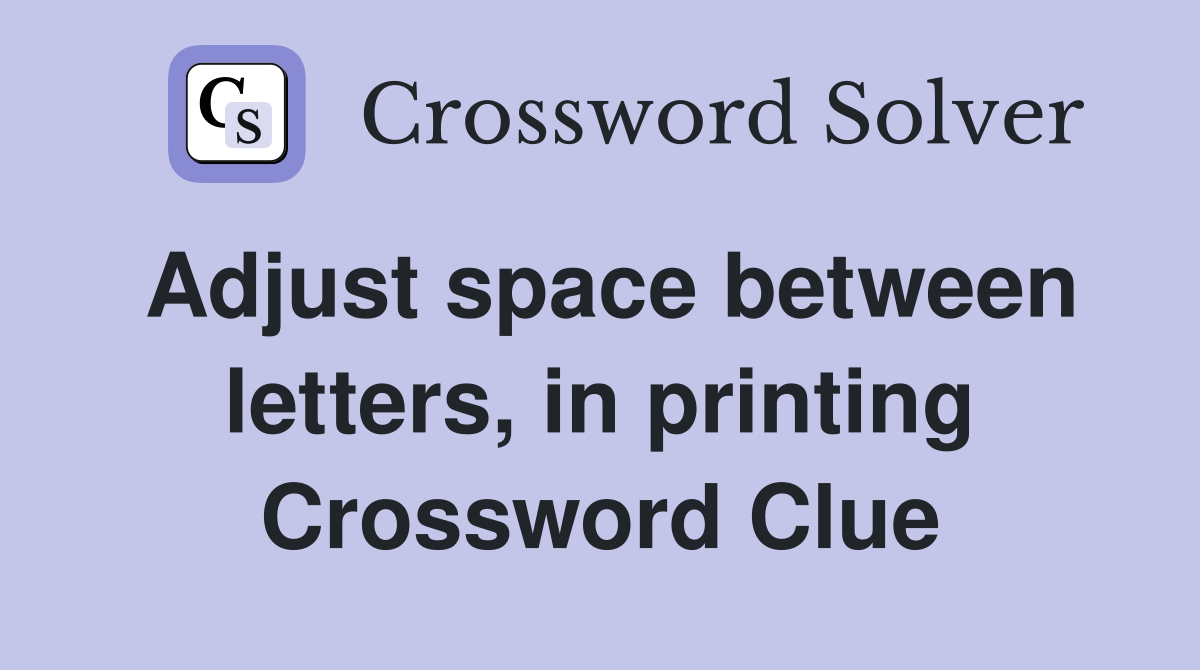Adjust space between letters, in printing Crossword Clue