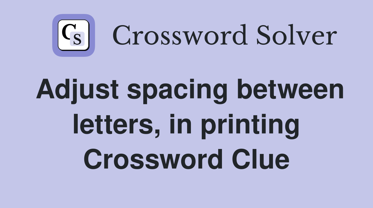 Adjust spacing between letters, in printing Crossword Clue