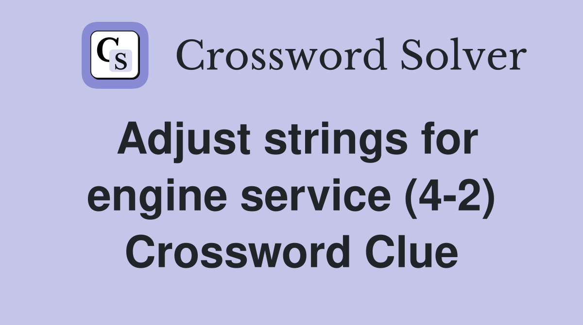Adjust strings for engine service (4-2) Crossword Clue