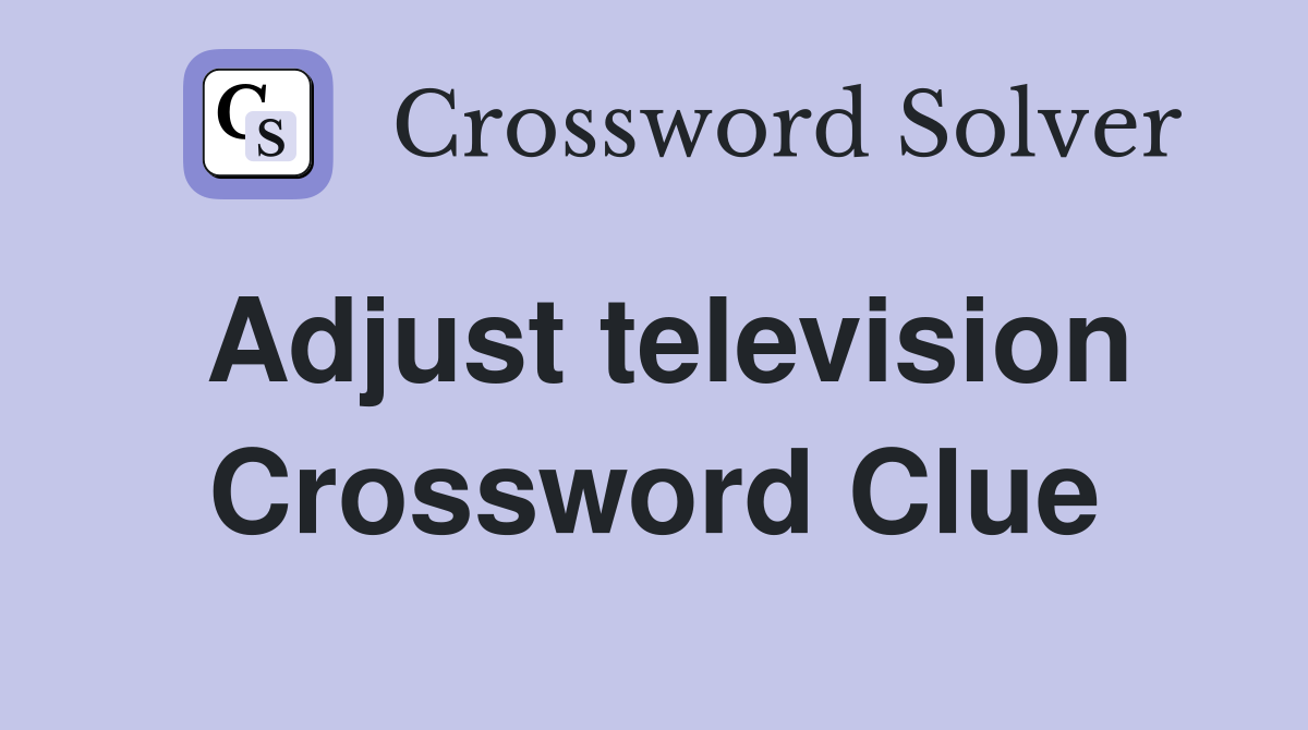 Adjust television Crossword Clue